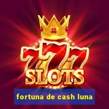 fortuna de cash luna